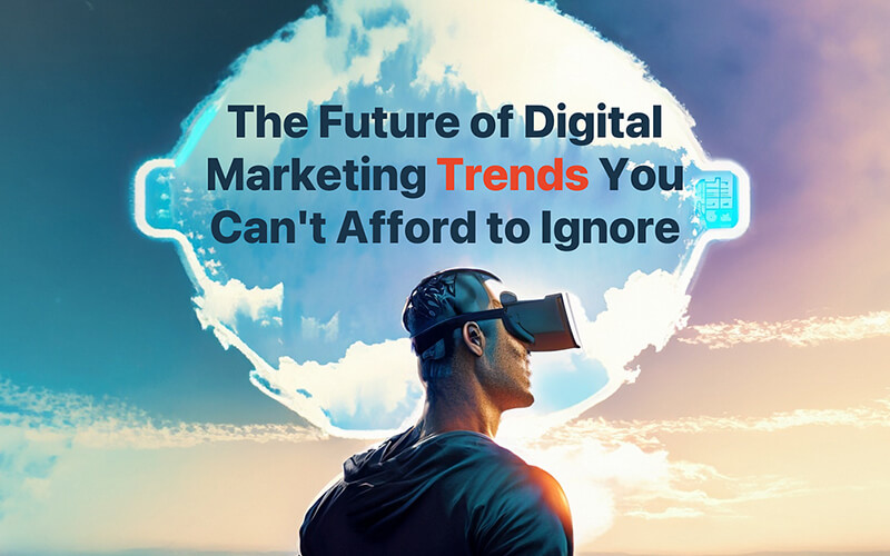 Future Trends in Digital Marketing You Can't Ignore