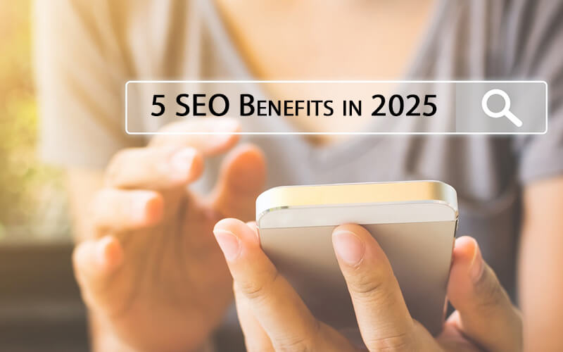 Top 5 SEO Benefits in 2025 You Must Learn